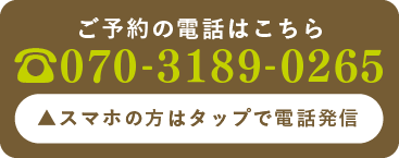 ご予約の電話はコチラ TEL 070-3189-0265 スマホの方はタップで電話発信