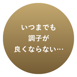 いつまでも調子が良くならない…